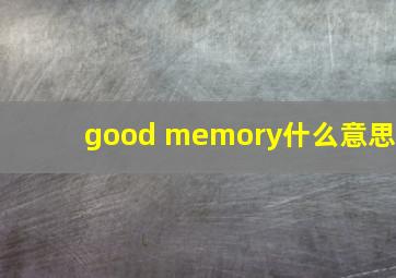 good memory什么意思